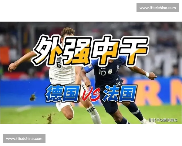 德国对阵法国比分成焦点强强对话全场胜负瞬间解析